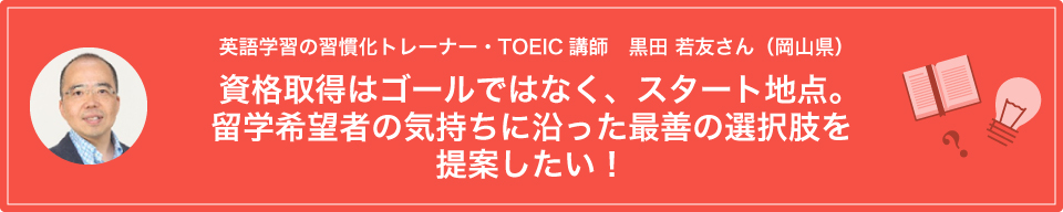 英語学習の習慣化トレーナー・TOEIC講師　黒田 若友さん（岡山県）資格取得はゴールではなく、スタート地点。留学希望者の気持ちに沿った最善の選択肢を提案したい！
